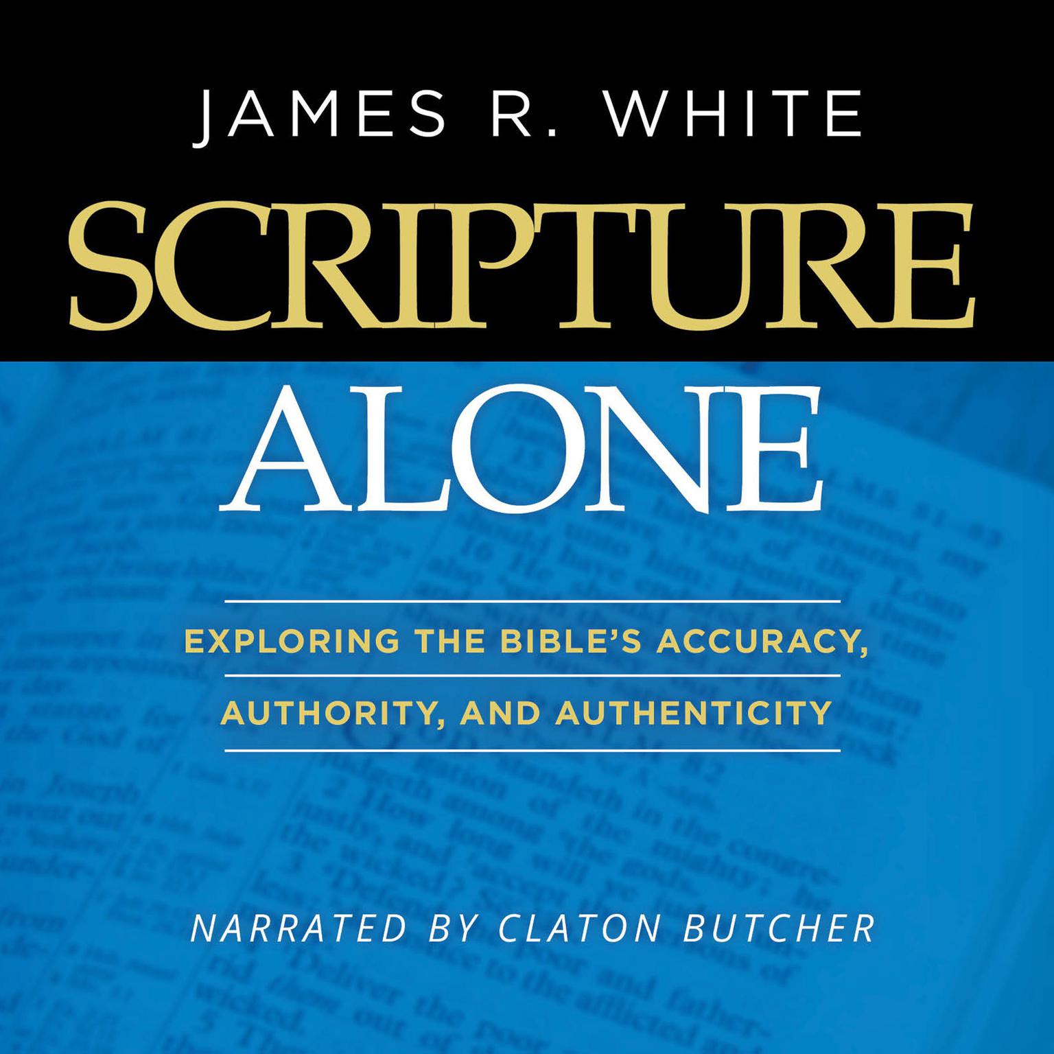 Scripture Alone: Exploring The Bibles Accuracy, Authority and Authenticity Audiobook, by James R. White