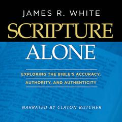 Scripture Alone: Exploring The Bibles Accuracy, Authority and Authenticity Audiobook, by James R. White