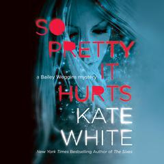 So Pretty it Hurts: A Bailey Weggins Mystery Audiobook, by Kate White