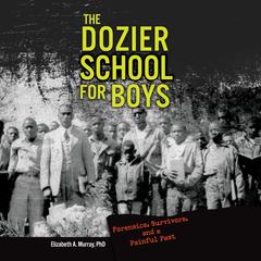 The Dozier School for Boys: Forensics, Survivors, and a Painful Past Audiobook, by Elizabeth A. Murray