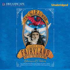 The Girl Who Soared Over Fairyland and Cut the Moon in Two Audiobook, by Catherynne M. Valente