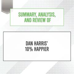 Summary, Analysis, and Review of Dan Harris' 10% Happier Audiobook, by Start Publishing Notes