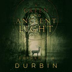 A Green and Ancient Light Audiobook, by Frederic S. Durbin