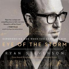 Eye of the Storm: Experiencing God When You Cant See Him Audiobook, by Ryan Stevenson