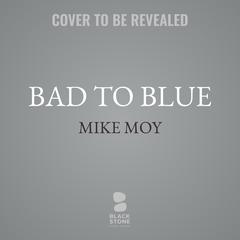 Bad to Blue: The True Story of a Chinatown Gangster Who Became an NYPD Detective Audibook, by Michael Moy