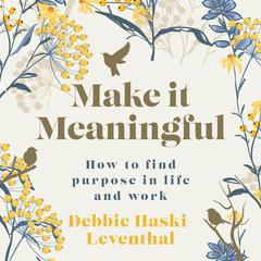 Make it Meaningful: How to find purpose in life and work Audiobook, by Debbie Haski-Leventhal