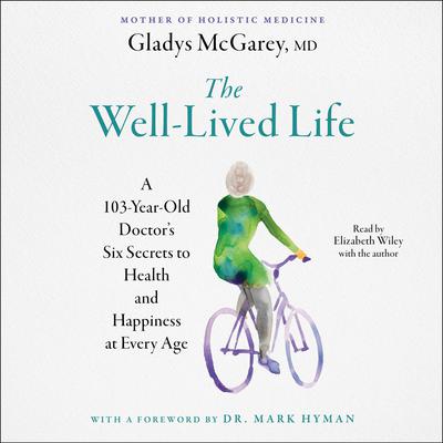 The Well-Lived Life: A 102-Year-Old Doctors Six Secrets to Health and Happiness at Every Age Audiobook, by Gladys McGarey
