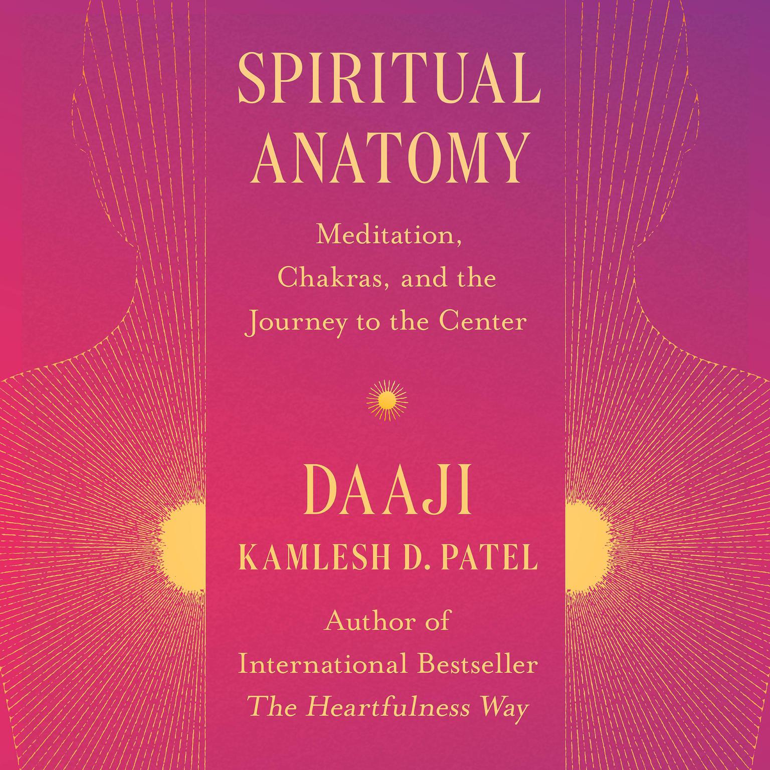 Spiritual Anatomy: Meditation, Chakras, and the Journey to the Center Audiobook, by Kamlesh D. Patel