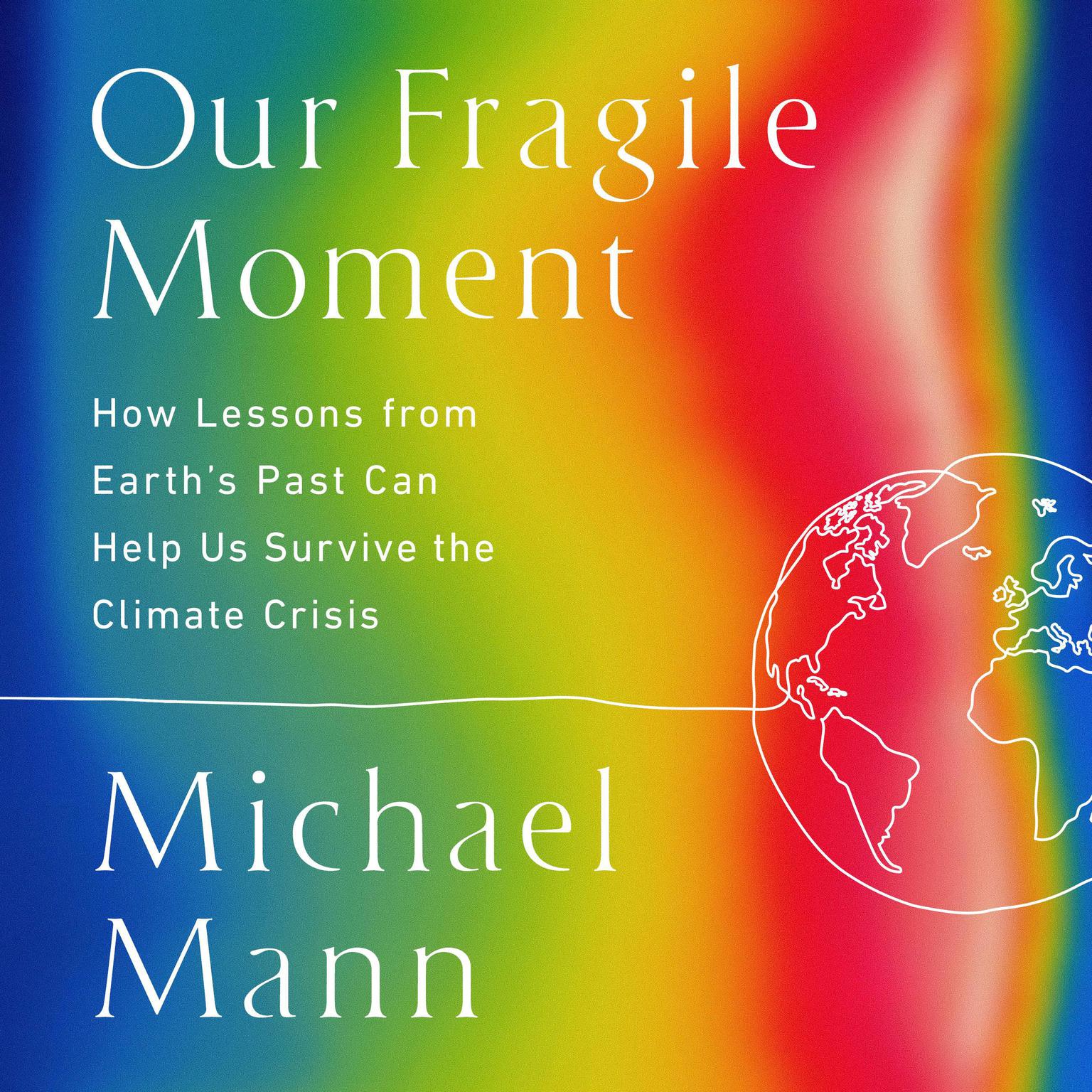 Our Fragile Moment: How Lessons from Earths Past Can Help Us Survive the Climate Crisis Audiobook, by Michael E. Mann