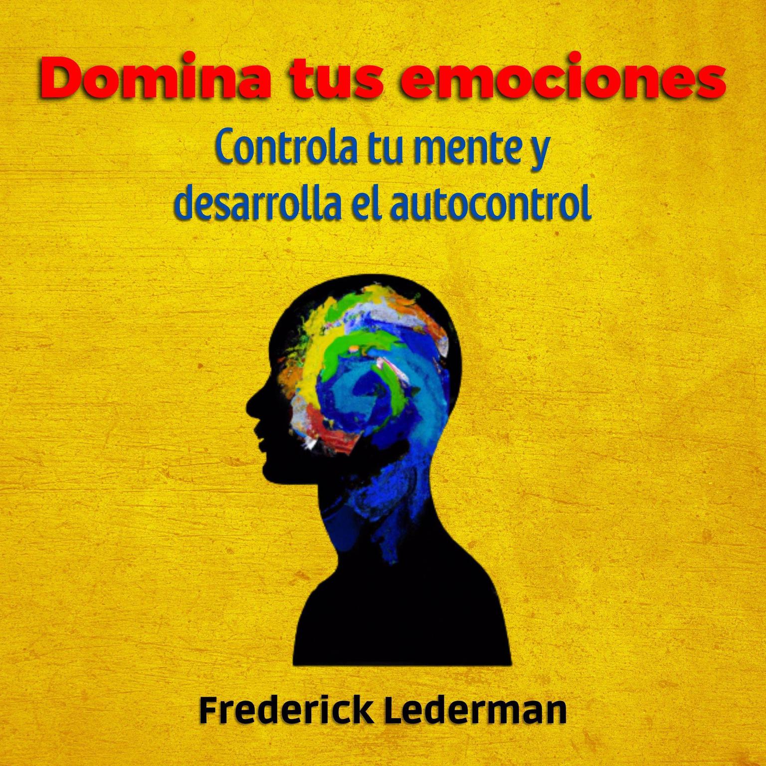 Domina tus Emociones, Controla tu Mente Y Desarrolla el autocontrol Audiobook, by Frederick Lederman