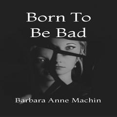 Born To Be Bad Audiobook, by Barbara Anne Machin
