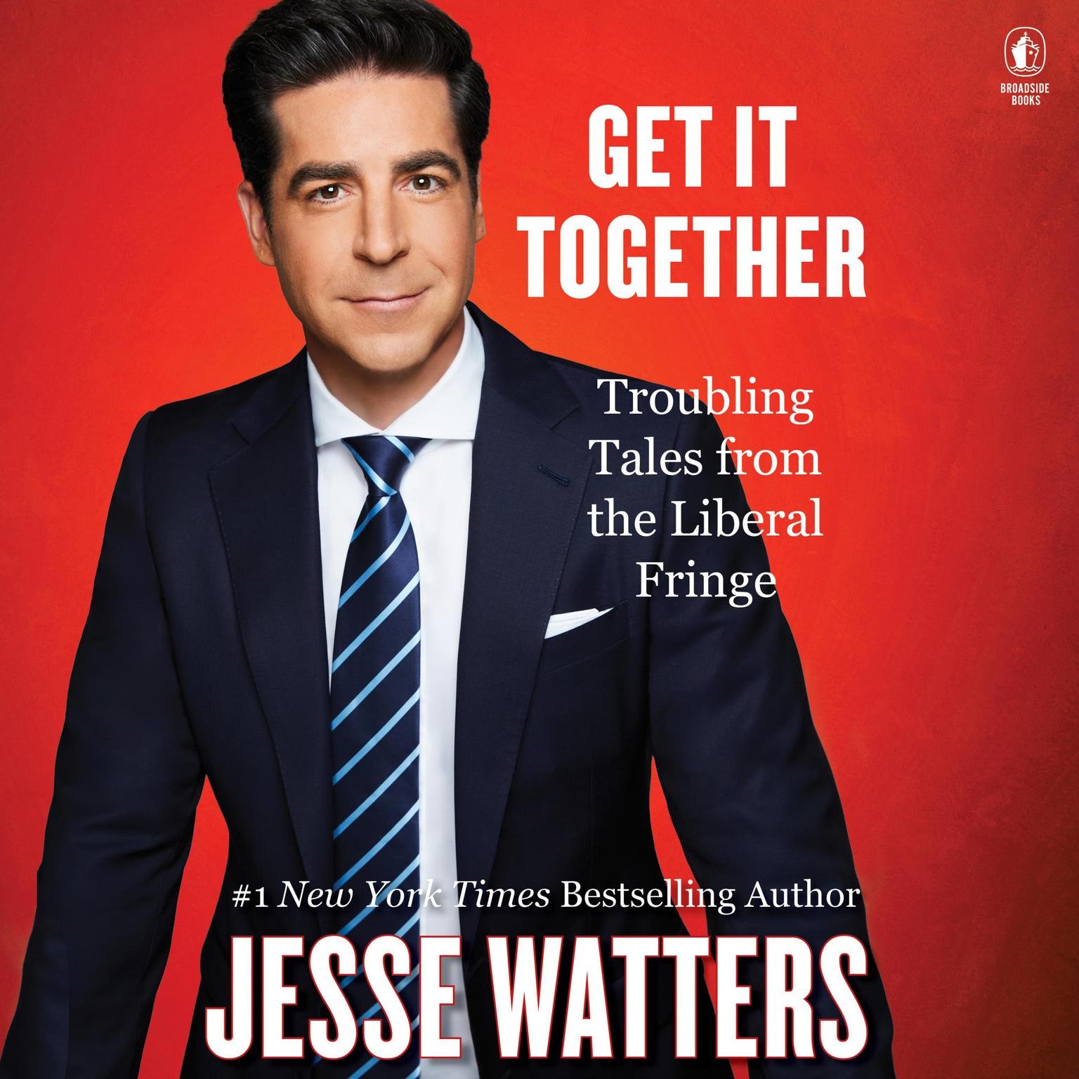 Get It Together: Troubling Tales from the Liberal Fringe Audiobook, by Jesse Watters