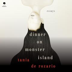 Dinner on Monster Island: Essays Audiobook, by Tania De Rozario