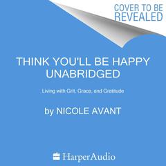 Think Youll Be Happy: Moving Through Grief with Grit, Grace, and Gratitude Audiobook, by Nicole Avant
