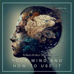 Your Mind and How to Use It: A Manual of Practical Psychology Audiobook, by William Walker Atkinson