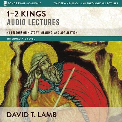 1-2 Kings: Audio Lectures: 41 Lessons on History, Meaning, and Application Audiobook, by David T. Lamb