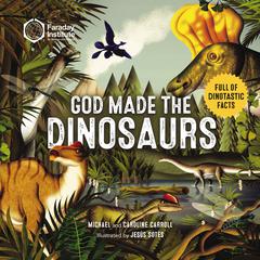God Made the Dinosaurs: Full of Dinotastic Illustrations and Facts Audiobook, by Michael Carroll