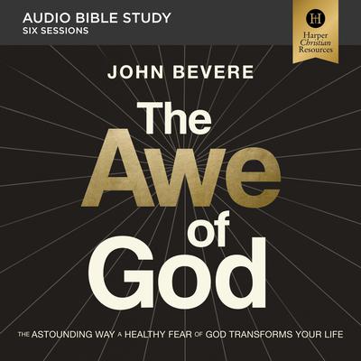The Awe of God: Audio Bible Studies: The Astounding Way a Healthy Fear of God Transforms Your Life Audiobook, by John Bevere