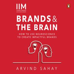 Brands and the Brain: How to Use Neuroscience to Create Impactful Brands: How to Use Neuroscience to Create Impactful Brands Audiobook, by Aravind Sahay