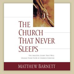 The Church That Never Sleeps: The Amazing Story That Will Change Your View of Church Forever Audiobook, by Matthew Barnett