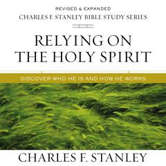 Relying on the Holy Spirit: Audio Bible Studies: Discover Who He Is and How He Works Audiobook, by Charles F. Stanley