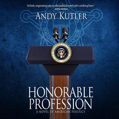 Honorable Profession: A Novel of American Politics Audiobook, by Andy Kutler