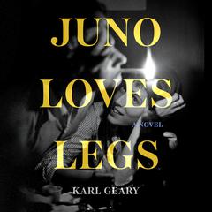 Juno Loves Legs Audiobook, by Karl Geary