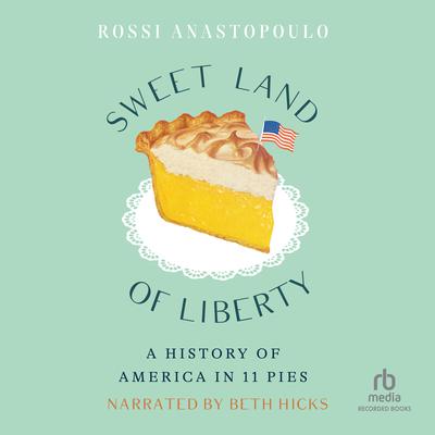 Sweet Land of Liberty: A History of America in 11 Pies Audiobook, by Rossi Anastopoulo