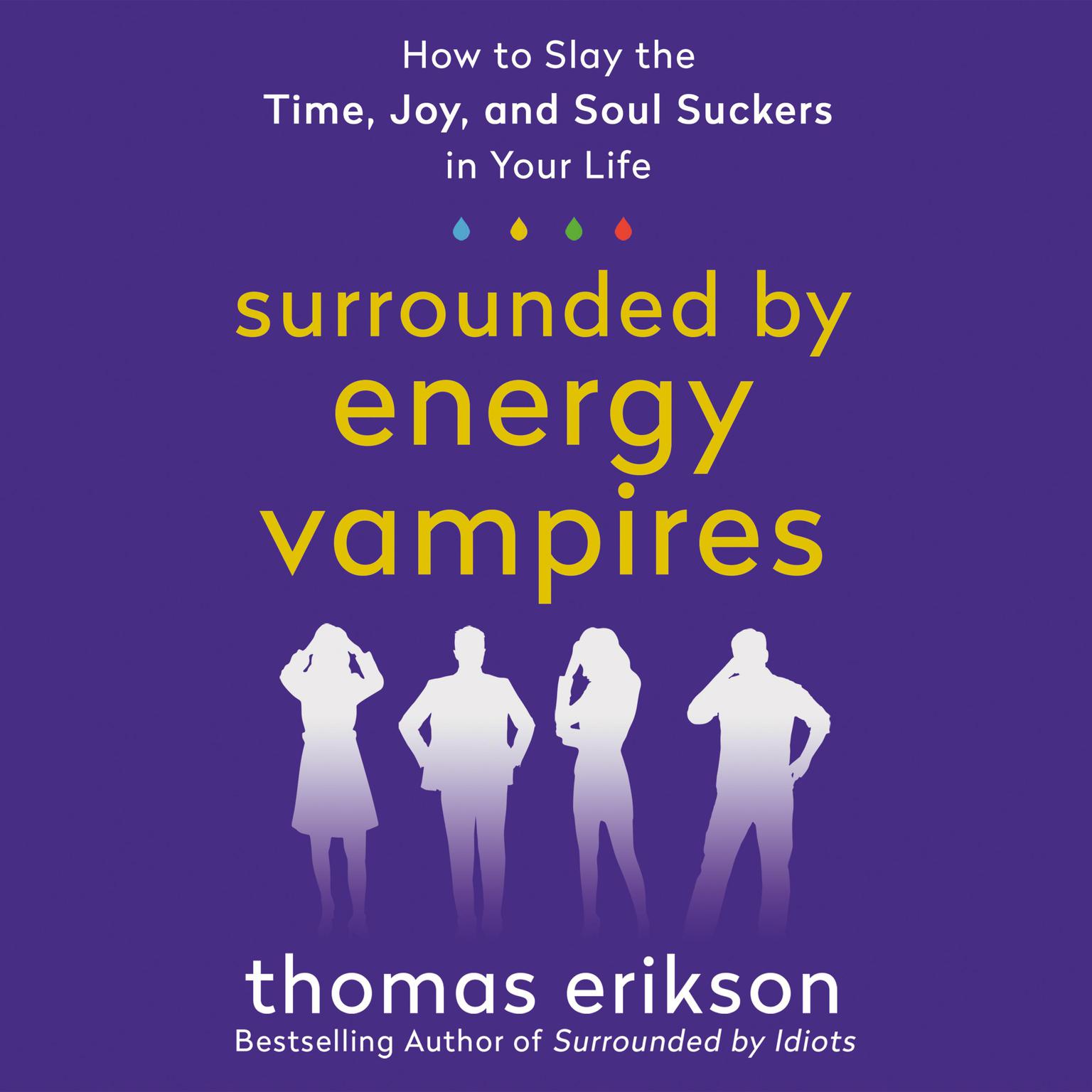 Surrounded by Energy Vampires: How to Slay the Time, Joy, and Soul Suckers in Your Life Audiobook, by Thomas Erikson