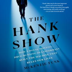 The Hank Show: How a House-Painting, Drug-Running DEA Informant Built the Machine That Rules Our Lives Audiobook, by McKenzie Funk
