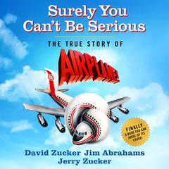 Surely You Can't Be Serious: The True Story of Airplane! Audiobook, by 