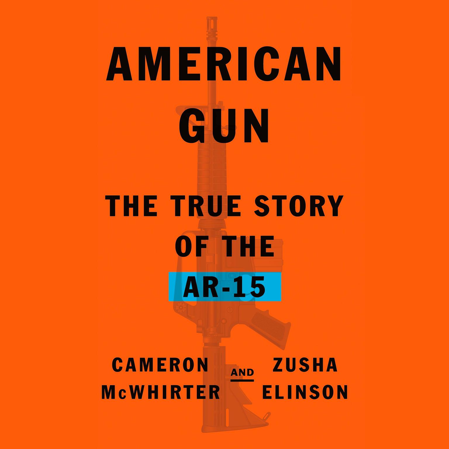 American Gun: The True Story of the AR-15 Audiobook, by Cameron McWhirter
