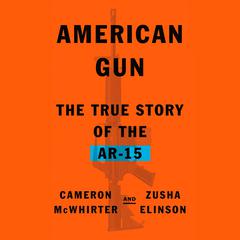 American Gun: The True Story of the AR-15 Audiobook, by Cameron McWhirter