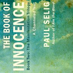 The Book of Innocence: A Channeled Text: (Book Two of the Manifestation Trilogy) Audiobook, by Paul Selig