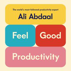 Feel-Good Productivity: How to Do More of What Matters to You Audiobook, by Ali Abdaal