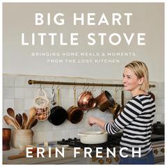 Big Heart Little Stove: Bringing Home Meals & Moments from The Lost Kitchen Audiobook, by Erin French