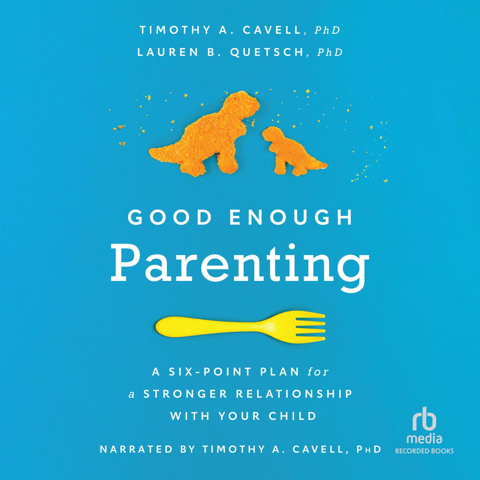 Good Enough Parenting: A Six-Point Plan for a Stronger Relationship With Your Child Audiobook