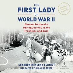 The First Lady of World War II: Eleanor Roosevelt's Daring Journey to the Frontlines and Back  Audiobook, by Shannon McKenna Schmidt