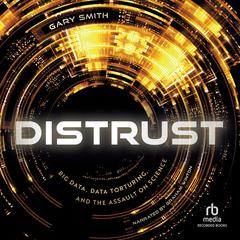 Distrust: Big Data, Data-Torturing, and the Assault on Science Audiobook, by Gary Smith