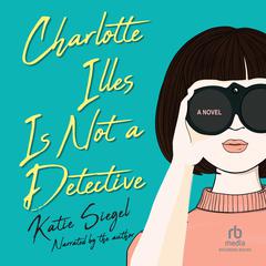 Charlotte Illes is Not a Detective Audiobook, by Kate Siegel