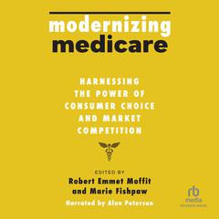 Modernizing Medicare: Harnessing the Power of Consumer Choice and Market Competition Audiobook, by Author Info Added Soon