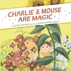Charlie & Mouse Are Magic Audiobook, by Laurel Snyder