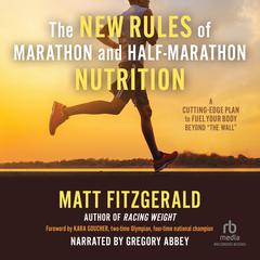 The New Rules of Marathon and Half-Marathon Nutrition: A Cutting-Edge Plan to Fuel Your Body Beyond 'the Wall' Audiobook, by Matt Fitzgerald