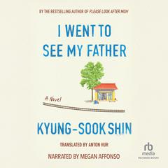 I Went to See My Father Audiobook, by Kyung-sook Shin