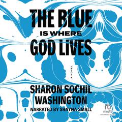 The Blue Is Where God Lives Audiobook, by Sharon Sochil Washington