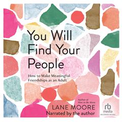 You Will Find Your People: How to Make Meaningful Friendships as an Adult Audiobook, by Lane Moore