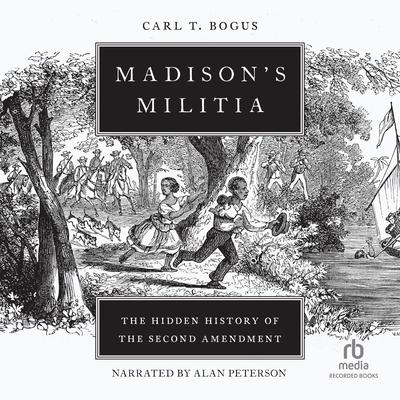 Madisons Militia: The Hidden History of the Second Amendment Audiobook, by Carl T. Bogus