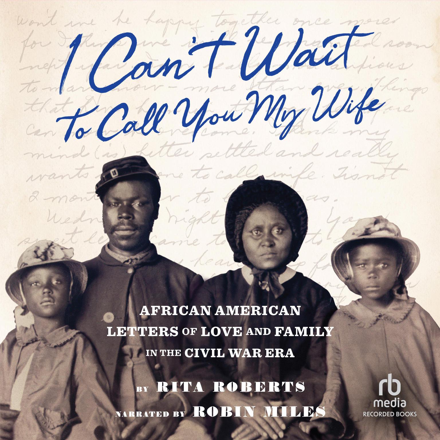 I Cant Wait to Call You My Wife: African American Letters of Love and Family in the Civil War Era  Audiobook, by Rita Roberts