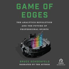 Game of Edges: The Analytics Revolution and the Future of Professional Sports Audiobook, by Bruce Schoenfeld