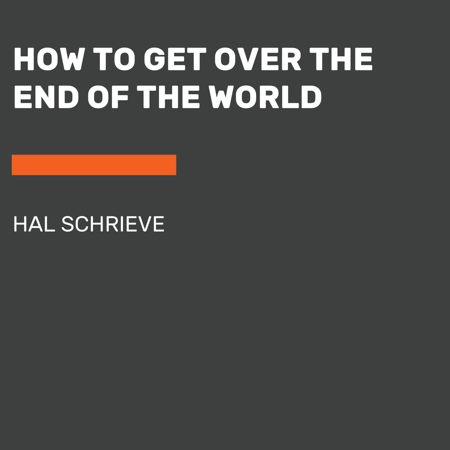 How to Get Over the End of the World: A Novel Audiobook, by Hal Schrieve